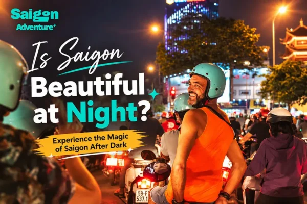 Is Saigon Beautiful at Night? Explore Ho Chi Minh City After Dark