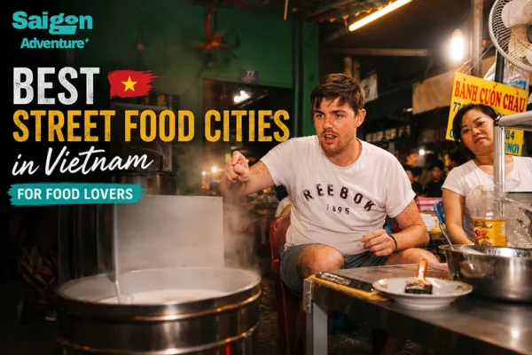 7 Best Street Food Cities in Vietnam for Food Lovers