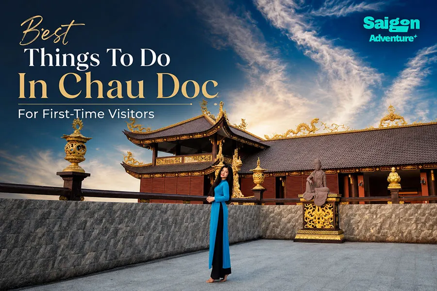 Best Things To Do In Chau Doc For First-Time Visitors 1 Chau Doc is one of the best Mekong Delta destinations for culture, local food and river life