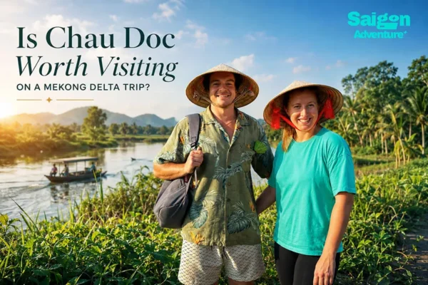 Is Chau Doc Worth Visiting on a Mekong Delta Trip?