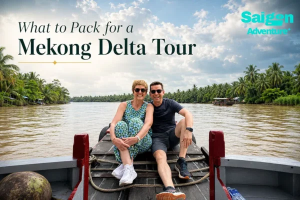 What to Pack for a Mekong Delta Tour: Smart Travel Guide