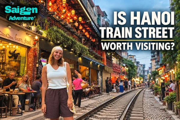 Is Hanoi Train Street Worth Visiting? An Honest Guide for First-Time Travelers