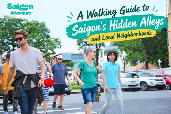 A Walking Guide to Saigon’s Hidden Alleys and Local Neighborhoods