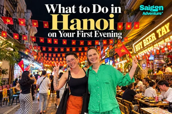 What to Do in Hanoi on Your First Evening: An Easy Arrival Plan