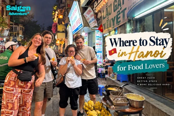 Where to Stay in Hanoi for Food Lovers: 5 Best Areas for Local Eating