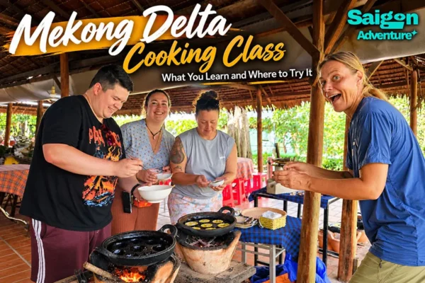 Mekong Delta Cooking Class: What You Learn and Where to Try It